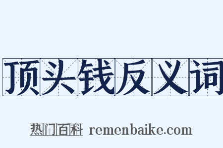 顶头钱反义词是什么意思的图片